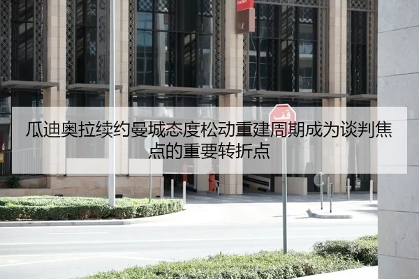 瓜迪奥拉续约曼城态度松动重建周期成为谈判焦点的重要转折点