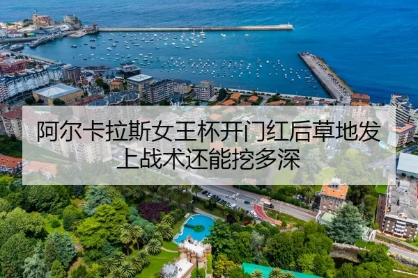 阿尔卡拉斯女王杯开门红后草地发上战术还能挖多深