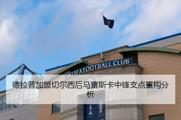 德拉普加盟切尔西后马雷斯卡中锋支点重构分析