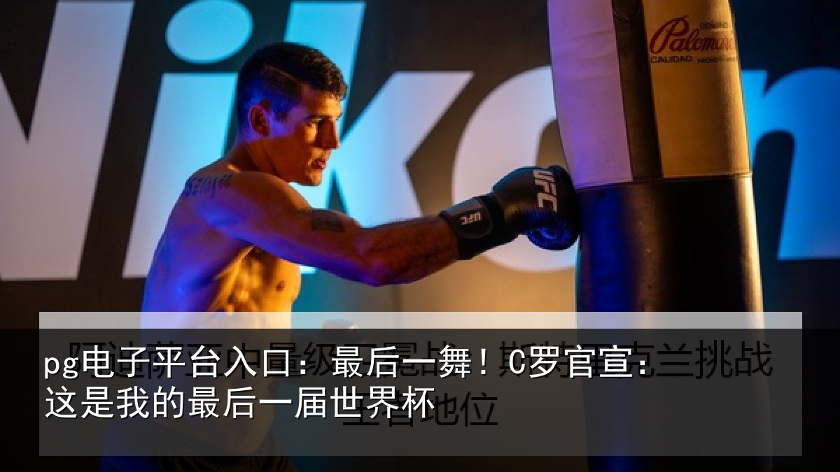 pg电子平台入口:最后一舞!C罗官宣:这是我的最后一届世界杯