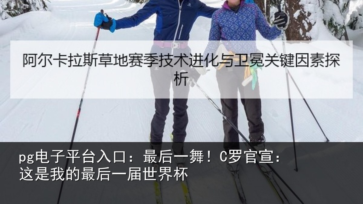 pg电子平台入口:最后一舞!C罗官宣:这是我的最后一届世界杯