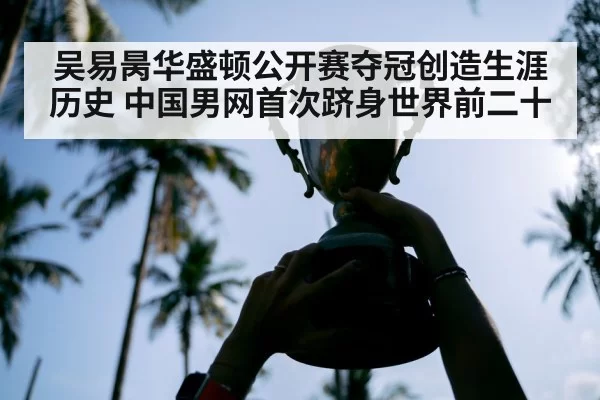 吴易昺华盛顿公开赛夺冠创造生涯历史 中国男网首次跻身世界前二十
