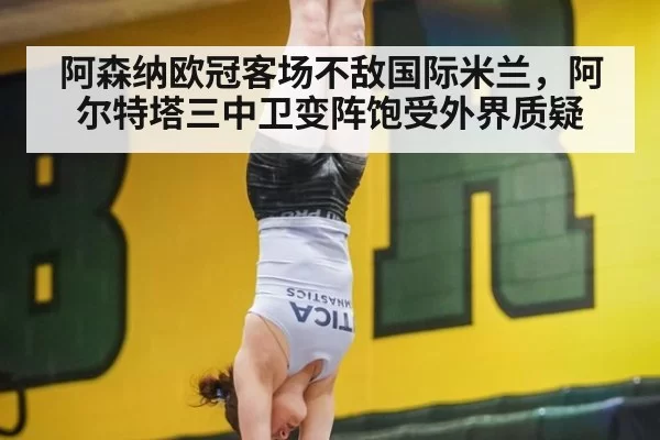 阿森纳欧冠客场不敌国际米兰，阿尔特塔三中卫变阵饱受外界质疑